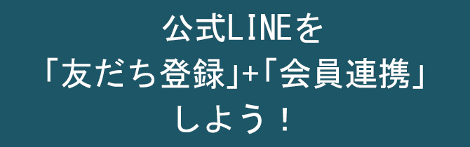 公式LINEを「友だち登録」+「会員連携」しよう！
